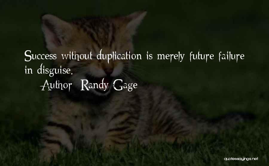 Randy Gage Quotes: Success Without Duplication Is Merely Future Failure In Disguise.