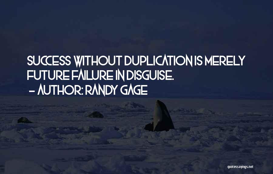 Randy Gage Quotes: Success Without Duplication Is Merely Future Failure In Disguise.