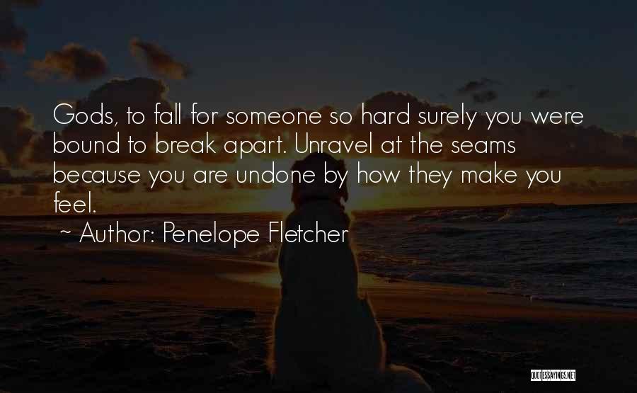 Penelope Fletcher Quotes: Gods, To Fall For Someone So Hard Surely You Were Bound To Break Apart. Unravel At The Seams Because You