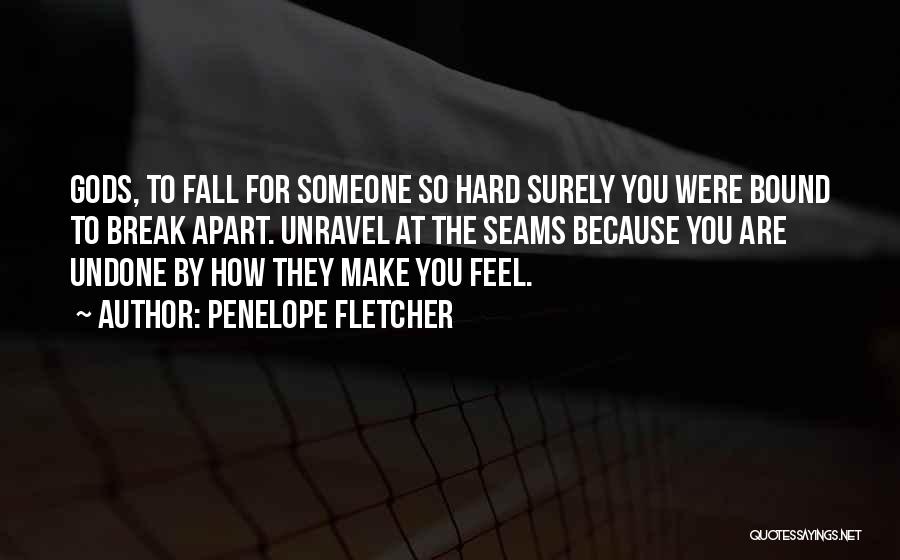 Penelope Fletcher Quotes: Gods, To Fall For Someone So Hard Surely You Were Bound To Break Apart. Unravel At The Seams Because You