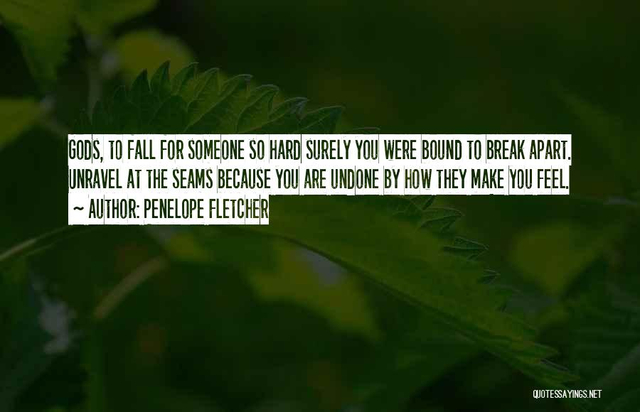Penelope Fletcher Quotes: Gods, To Fall For Someone So Hard Surely You Were Bound To Break Apart. Unravel At The Seams Because You