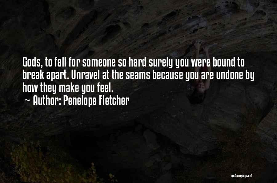 Penelope Fletcher Quotes: Gods, To Fall For Someone So Hard Surely You Were Bound To Break Apart. Unravel At The Seams Because You
