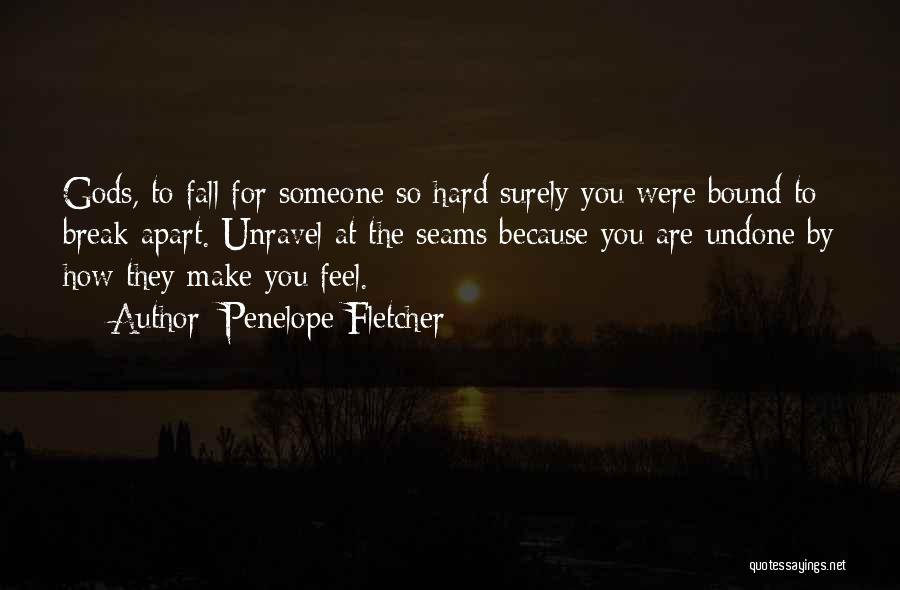 Penelope Fletcher Quotes: Gods, To Fall For Someone So Hard Surely You Were Bound To Break Apart. Unravel At The Seams Because You