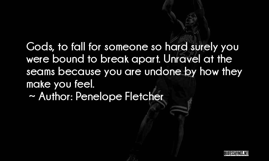 Penelope Fletcher Quotes: Gods, To Fall For Someone So Hard Surely You Were Bound To Break Apart. Unravel At The Seams Because You