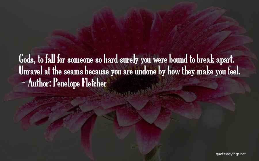 Penelope Fletcher Quotes: Gods, To Fall For Someone So Hard Surely You Were Bound To Break Apart. Unravel At The Seams Because You
