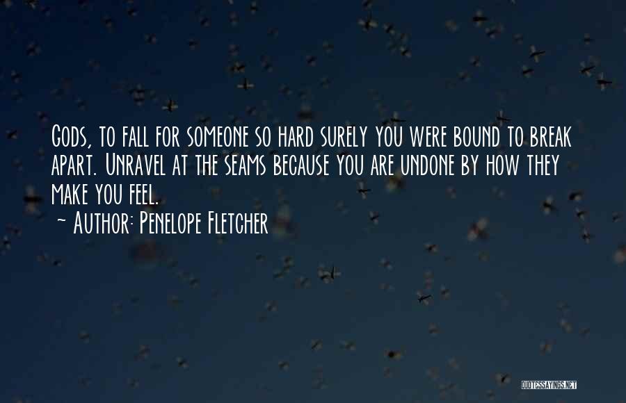 Penelope Fletcher Quotes: Gods, To Fall For Someone So Hard Surely You Were Bound To Break Apart. Unravel At The Seams Because You