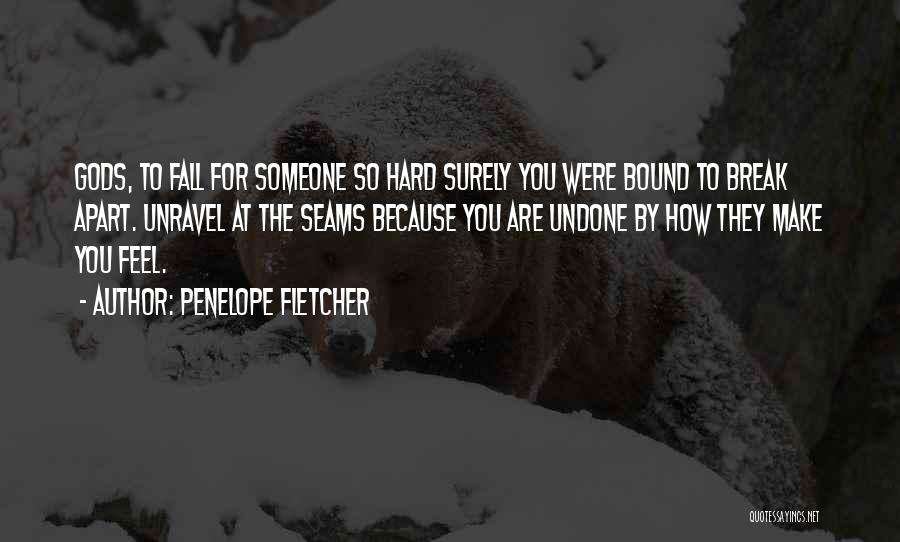 Penelope Fletcher Quotes: Gods, To Fall For Someone So Hard Surely You Were Bound To Break Apart. Unravel At The Seams Because You