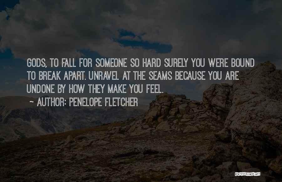 Penelope Fletcher Quotes: Gods, To Fall For Someone So Hard Surely You Were Bound To Break Apart. Unravel At The Seams Because You