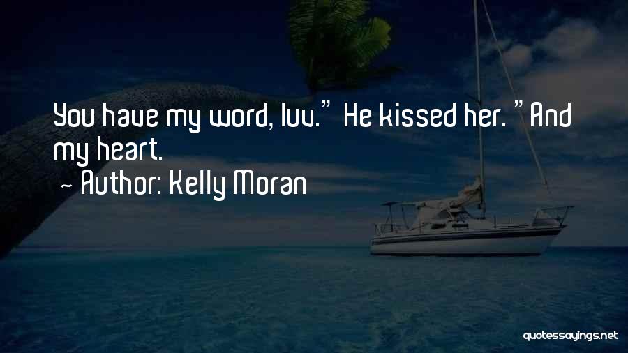 Kelly Moran Quotes: You Have My Word, Luv. He Kissed Her. And My Heart.