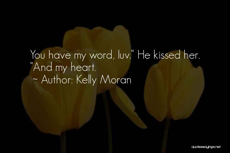 Kelly Moran Quotes: You Have My Word, Luv. He Kissed Her. And My Heart.