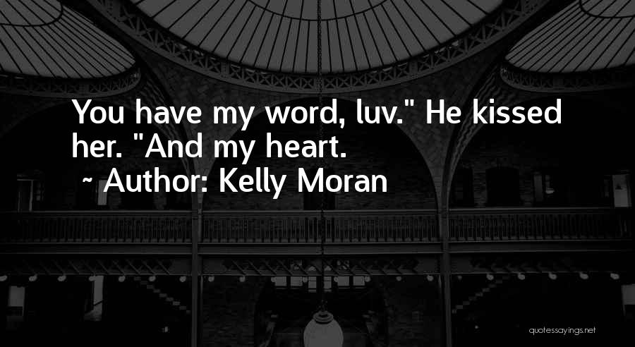 Kelly Moran Quotes: You Have My Word, Luv. He Kissed Her. And My Heart.