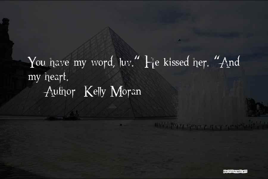 Kelly Moran Quotes: You Have My Word, Luv. He Kissed Her. And My Heart.