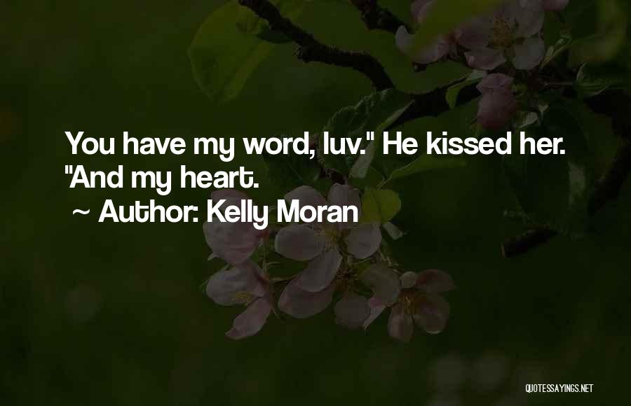 Kelly Moran Quotes: You Have My Word, Luv. He Kissed Her. And My Heart.