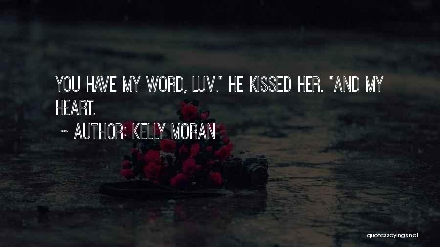 Kelly Moran Quotes: You Have My Word, Luv. He Kissed Her. And My Heart.