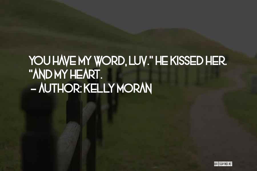 Kelly Moran Quotes: You Have My Word, Luv. He Kissed Her. And My Heart.