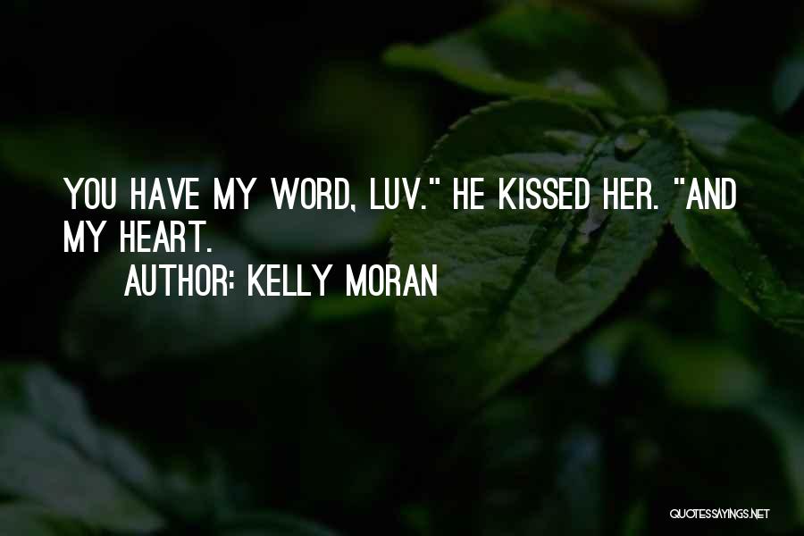 Kelly Moran Quotes: You Have My Word, Luv. He Kissed Her. And My Heart.