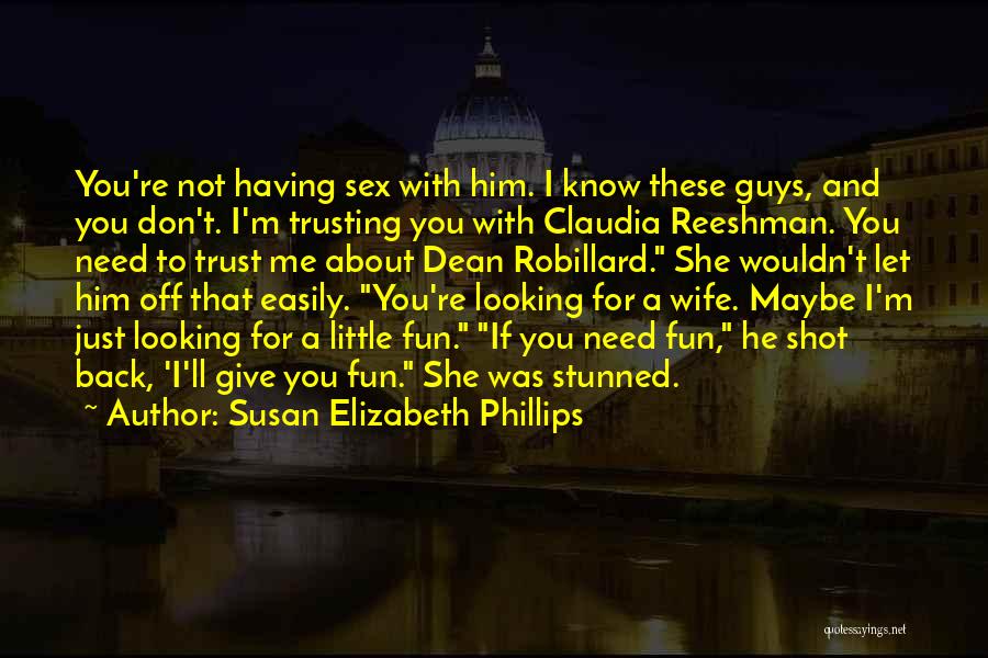 Susan Elizabeth Phillips Quotes: You're Not Having Sex With Him. I Know These Guys, And You Don't. I'm Trusting You With Claudia Reeshman. You