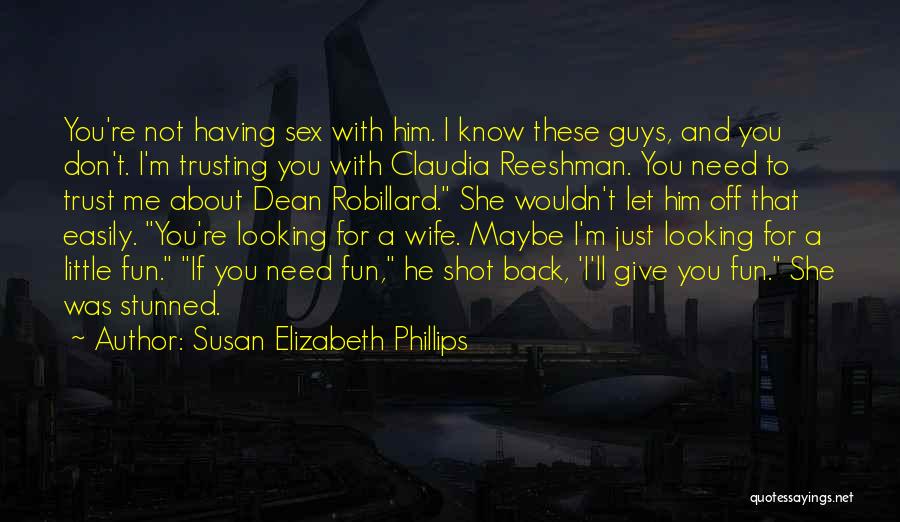 Susan Elizabeth Phillips Quotes: You're Not Having Sex With Him. I Know These Guys, And You Don't. I'm Trusting You With Claudia Reeshman. You