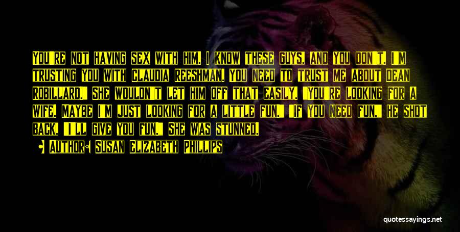 Susan Elizabeth Phillips Quotes: You're Not Having Sex With Him. I Know These Guys, And You Don't. I'm Trusting You With Claudia Reeshman. You