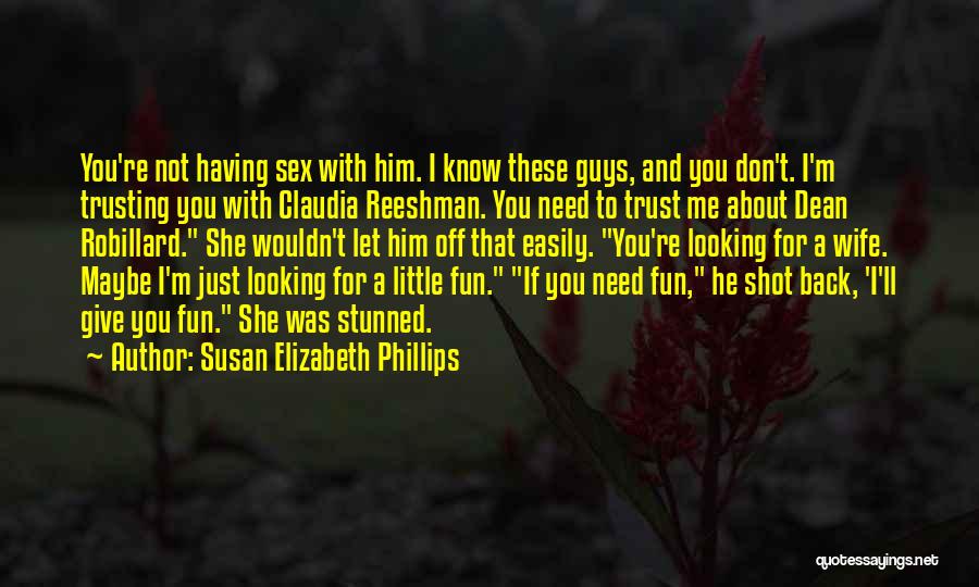 Susan Elizabeth Phillips Quotes: You're Not Having Sex With Him. I Know These Guys, And You Don't. I'm Trusting You With Claudia Reeshman. You