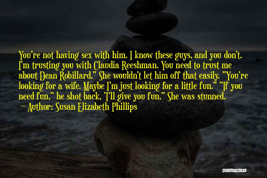 Susan Elizabeth Phillips Quotes: You're Not Having Sex With Him. I Know These Guys, And You Don't. I'm Trusting You With Claudia Reeshman. You