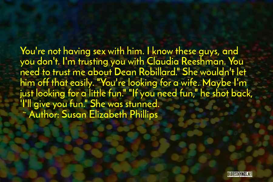 Susan Elizabeth Phillips Quotes: You're Not Having Sex With Him. I Know These Guys, And You Don't. I'm Trusting You With Claudia Reeshman. You