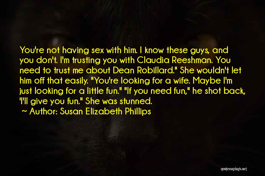 Susan Elizabeth Phillips Quotes: You're Not Having Sex With Him. I Know These Guys, And You Don't. I'm Trusting You With Claudia Reeshman. You