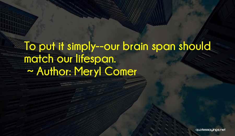 Meryl Comer Quotes: To Put It Simply--our Brain Span Should Match Our Lifespan.