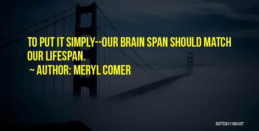 Meryl Comer Quotes: To Put It Simply--our Brain Span Should Match Our Lifespan.