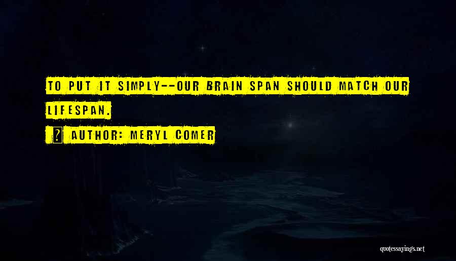 Meryl Comer Quotes: To Put It Simply--our Brain Span Should Match Our Lifespan.