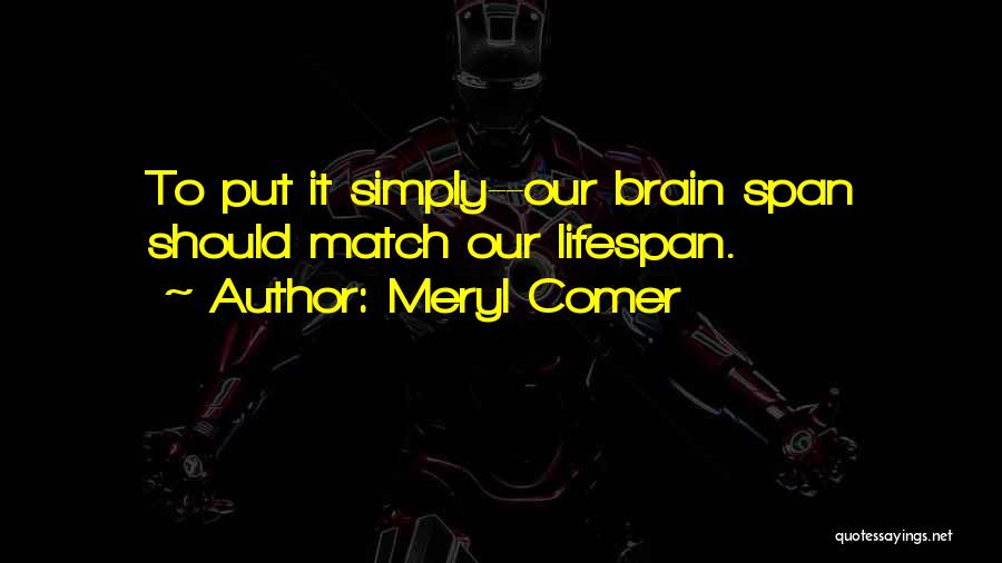 Meryl Comer Quotes: To Put It Simply--our Brain Span Should Match Our Lifespan.