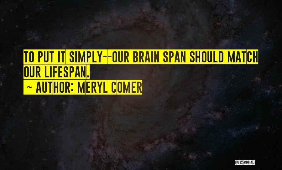 Meryl Comer Quotes: To Put It Simply--our Brain Span Should Match Our Lifespan.