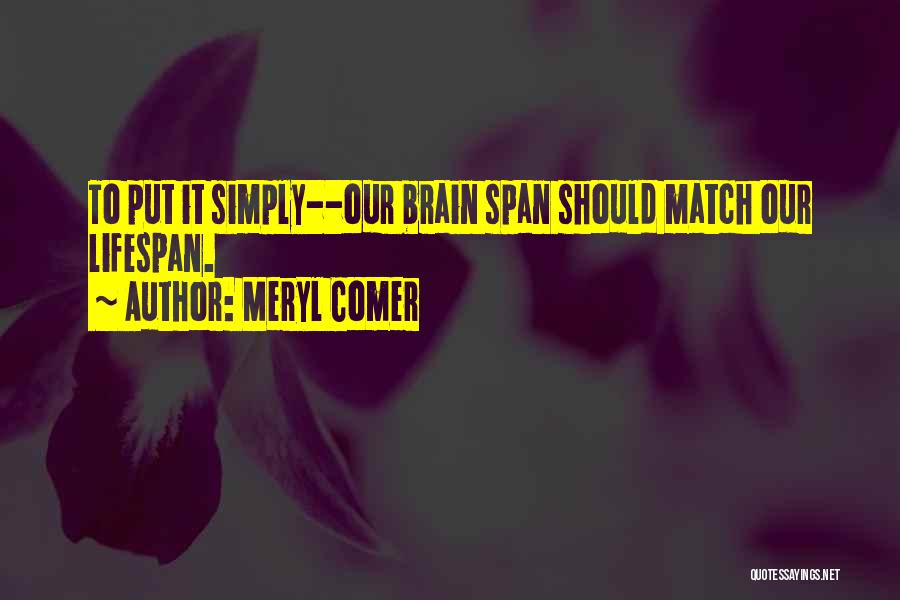 Meryl Comer Quotes: To Put It Simply--our Brain Span Should Match Our Lifespan.
