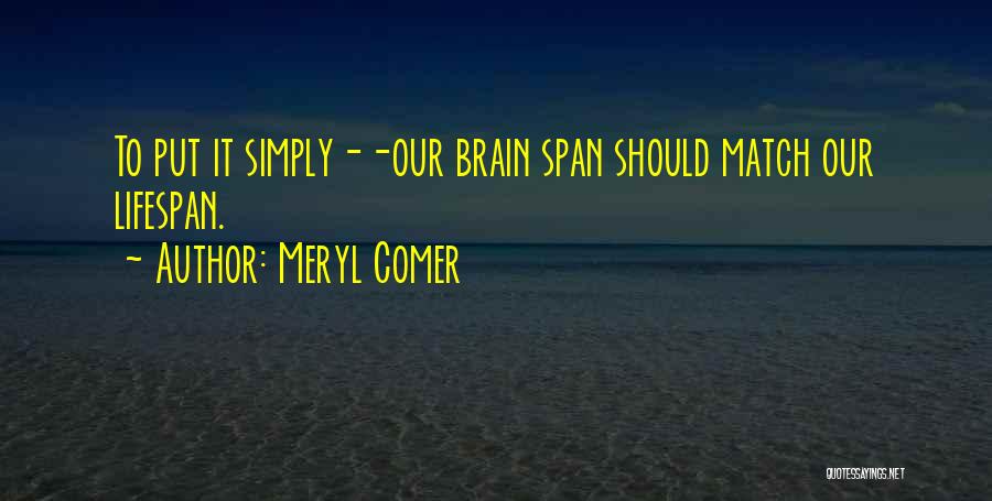Meryl Comer Quotes: To Put It Simply--our Brain Span Should Match Our Lifespan.