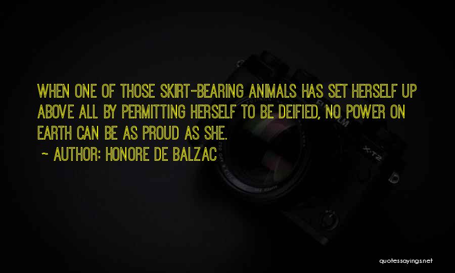 Honore De Balzac Quotes: When One Of Those Skirt-bearing Animals Has Set Herself Up Above All By Permitting Herself To Be Deified, No Power