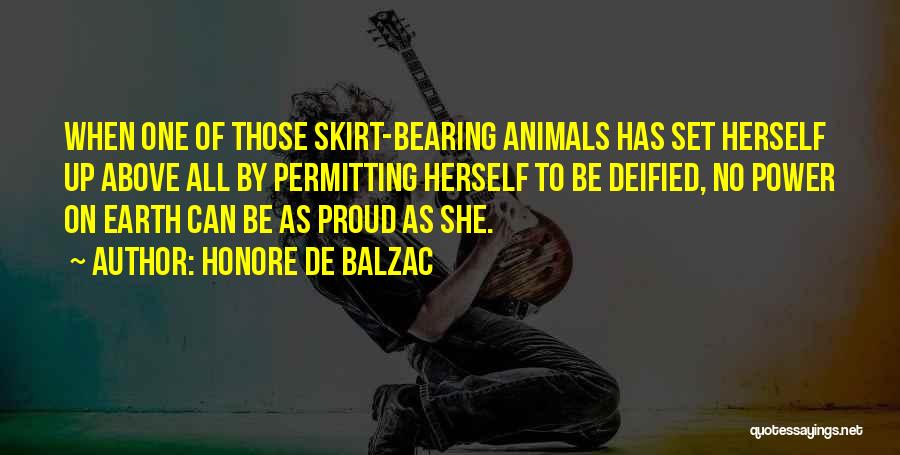 Honore De Balzac Quotes: When One Of Those Skirt-bearing Animals Has Set Herself Up Above All By Permitting Herself To Be Deified, No Power