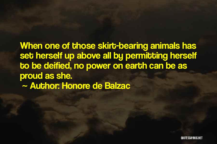 Honore De Balzac Quotes: When One Of Those Skirt-bearing Animals Has Set Herself Up Above All By Permitting Herself To Be Deified, No Power
