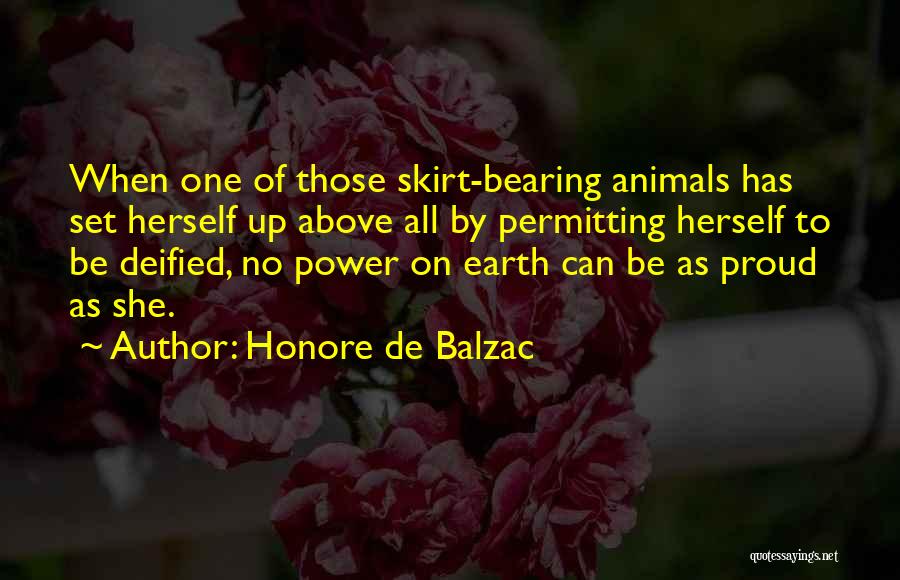Honore De Balzac Quotes: When One Of Those Skirt-bearing Animals Has Set Herself Up Above All By Permitting Herself To Be Deified, No Power