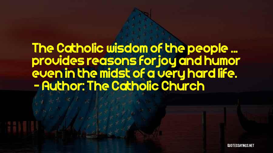 The Catholic Church Quotes: The Catholic Wisdom Of The People ... Provides Reasons For Joy And Humor Even In The Midst Of A Very