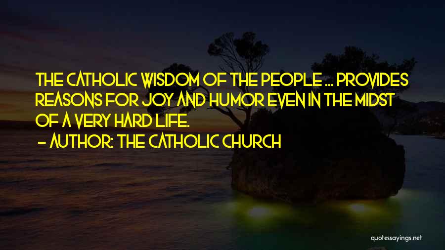 The Catholic Church Quotes: The Catholic Wisdom Of The People ... Provides Reasons For Joy And Humor Even In The Midst Of A Very