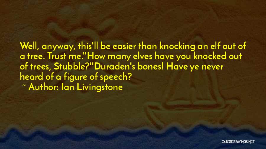 Ian Livingstone Quotes: Well, Anyway, This'll Be Easier Than Knocking An Elf Out Of A Tree. Trust Me.''how Many Elves Have You Knocked