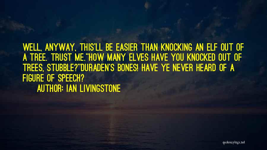 Ian Livingstone Quotes: Well, Anyway, This'll Be Easier Than Knocking An Elf Out Of A Tree. Trust Me.''how Many Elves Have You Knocked