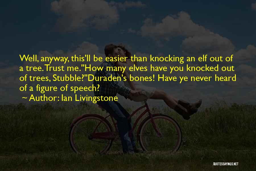 Ian Livingstone Quotes: Well, Anyway, This'll Be Easier Than Knocking An Elf Out Of A Tree. Trust Me.''how Many Elves Have You Knocked