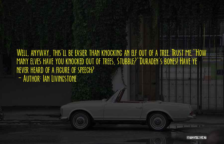 Ian Livingstone Quotes: Well, Anyway, This'll Be Easier Than Knocking An Elf Out Of A Tree. Trust Me.''how Many Elves Have You Knocked