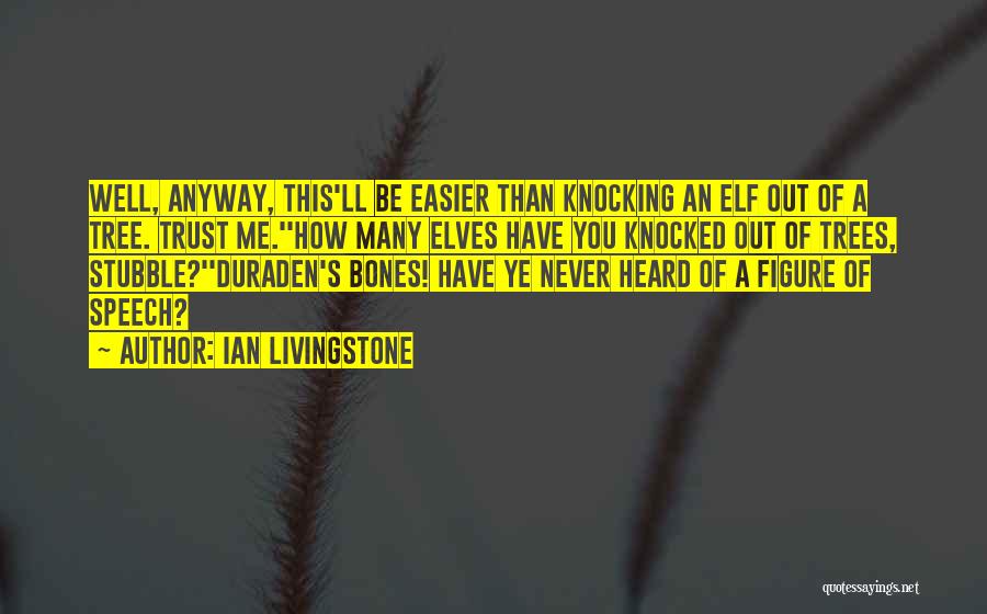 Ian Livingstone Quotes: Well, Anyway, This'll Be Easier Than Knocking An Elf Out Of A Tree. Trust Me.''how Many Elves Have You Knocked