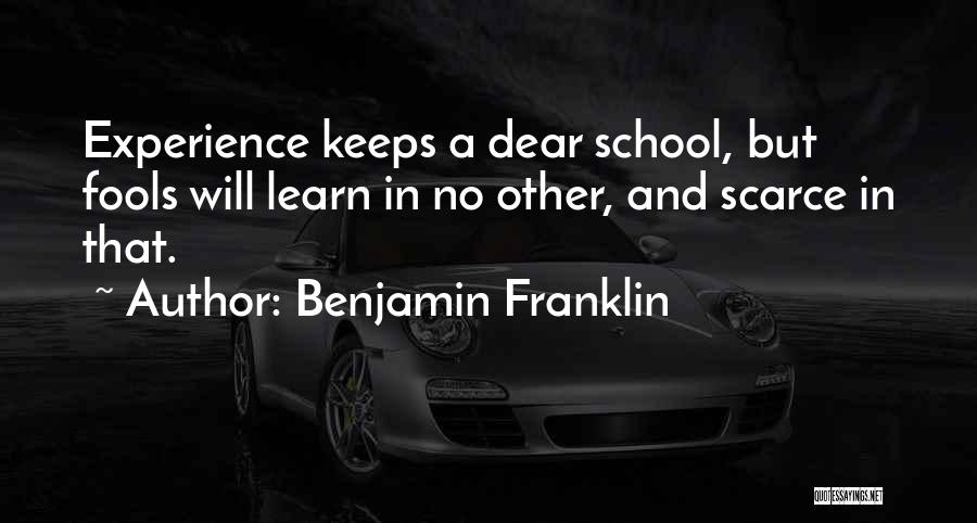 Benjamin Franklin Quotes: Experience Keeps A Dear School, But Fools Will Learn In No Other, And Scarce In That.