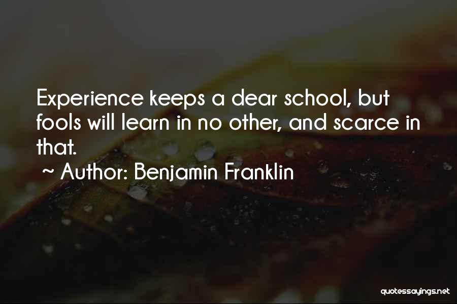 Benjamin Franklin Quotes: Experience Keeps A Dear School, But Fools Will Learn In No Other, And Scarce In That.