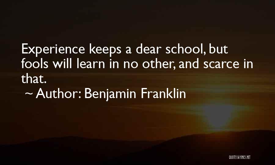 Benjamin Franklin Quotes: Experience Keeps A Dear School, But Fools Will Learn In No Other, And Scarce In That.