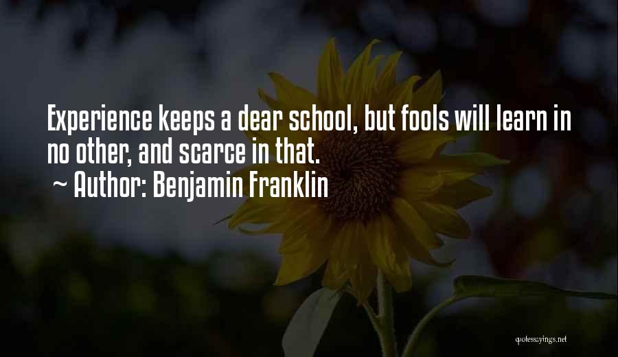 Benjamin Franklin Quotes: Experience Keeps A Dear School, But Fools Will Learn In No Other, And Scarce In That.