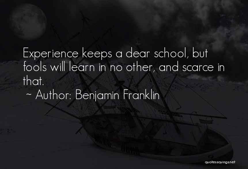 Benjamin Franklin Quotes: Experience Keeps A Dear School, But Fools Will Learn In No Other, And Scarce In That.